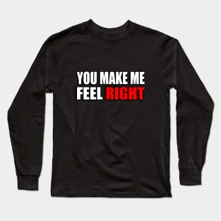 You make me feel right positive quote Long Sleeve T-Shirt